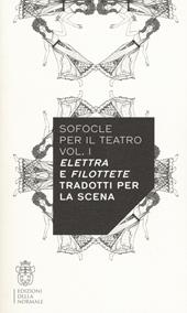 Sofocle per il teatro. Vol. 1: Elettra e Filottete tradotti per la scena
