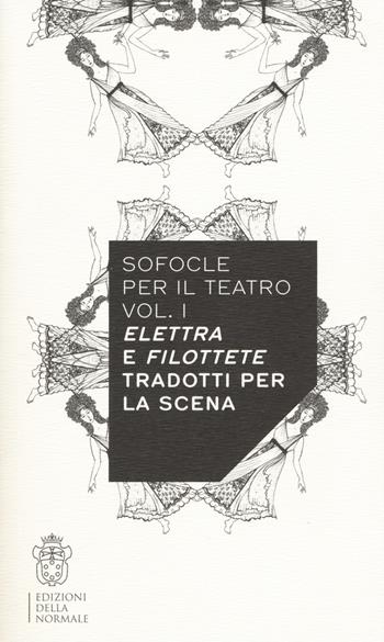 Sofocle per il teatro. Vol. 1: Elettra e Filottete tradotti per la scena  - Libro Scuola Normale Superiore 2018, Variazioni | Libraccio.it