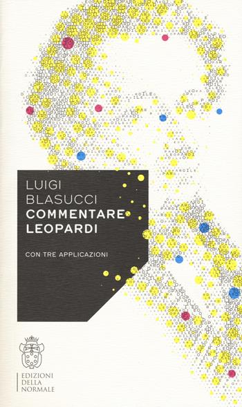 Commentare Leopardi con tre applicazioni - Luigi Blasucci - Libro Scuola Normale Superiore 2018, Variazioni | Libraccio.it