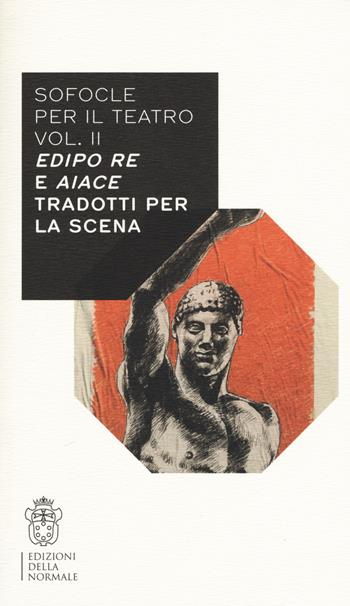 Sofocle per il teatro. Vol. 2: Edipo re e Aiace tradotti per la scena  - Libro Scuola Normale Superiore 2018, Variazioni | Libraccio.it