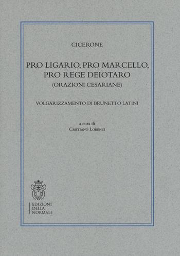 Pro Ligario-Pro Marcello-Pro rege Deiotaro (Orazioni cesariane). Volgarizzamento di Brunetto Latini - Marco Tullio Cicerone - Libro Scuola Normale Superiore 2019, Il ritorno dei classici. Volgarizzamenti | Libraccio.it