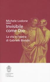 Invisibile come Dio. La vita e l'opera di Gabriele Biondo