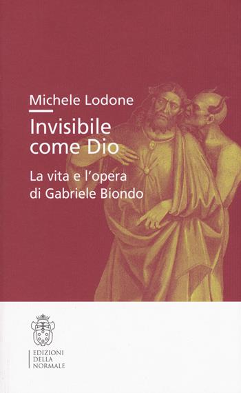 Invisibile come Dio. La vita e l'opera di Gabriele Biondo - Michele Lodone - Libro Scuola Normale Superiore 2020, Studi | Libraccio.it