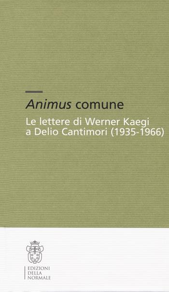 Animus comune. Le lettere di Werner Kaegi e Delio Cantimori (1935-1966)  - Libro Scuola Normale Superiore 2020, Carteggi | Libraccio.it