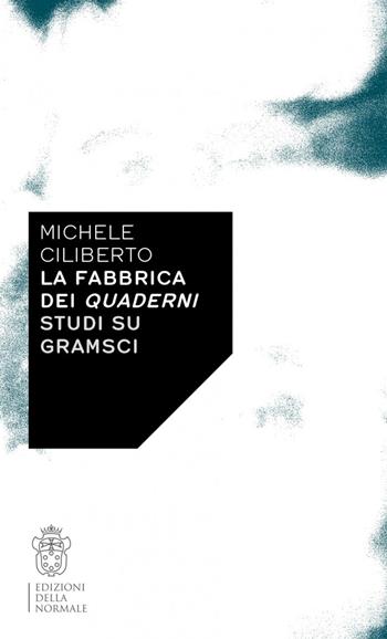 La fabbrica dei quaderni. Studi su Gramsci - Michele Ciliberto - Libro Scuola Normale Superiore 2020, Variazioni | Libraccio.it