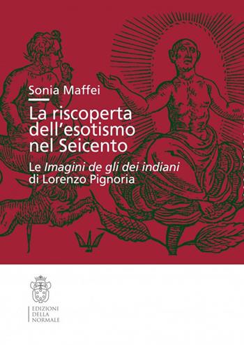 La riscoperta dell'esotismo nel Seicento. Le «Imagini de gli dei indiani» di Lorenzo Pignoria - Sonia Maffei - Libro Scuola Normale Superiore 2020, Studi | Libraccio.it