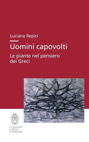 Uomini capovolti. Le piante nel pensiero dei greci - Luciana Repici - Libro Scuola Normale Superiore 2020, Studi | Libraccio.it