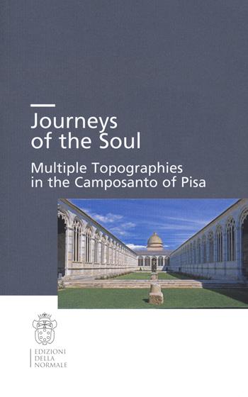 Journeys of the soul. Multiple topographies in the Camposanto of Pisa. Ediz. italiana, inglese e tedesca  - Libro Scuola Normale Superiore 2021, Seminari e convegni | Libraccio.it