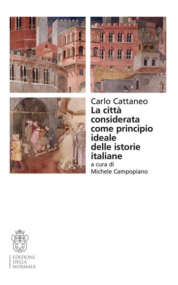 La città considerata come principio ideale delle istorie italiane - Carlo Cattaneo - Libro Scuola Normale Superiore 2021, Seminari e convegni | Libraccio.it