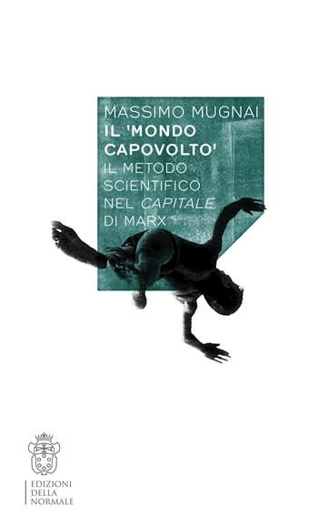 Il mondo capovolto. Il metodo scientifico nel Capitale di Marx - Massimo Mugnai - Libro Scuola Normale Superiore 2021, Variazioni | Libraccio.it