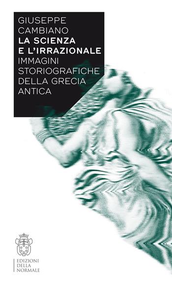 La scienza e l'irrazionale. Immagini storiografiche della Grecia antica - Giuseppe Cambiano - Libro Scuola Normale Superiore 2022, Variazioni | Libraccio.it