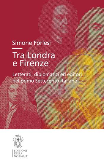 Tra Londra e Firenze. Letterati, diplomatici ed editori nel primo Settecento italiano - Simone Forlesi - Libro Scuola Normale Superiore 2021, Studi | Libraccio.it