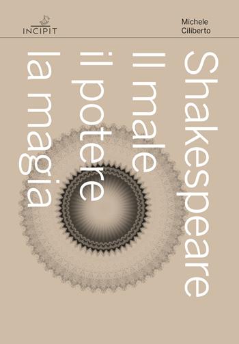 Shakespeare. Il male, il potere, la magia - Michele Ciliberto - Libro Scuola Normale Superiore 2022, Incipit. Archetipi | Libraccio.it