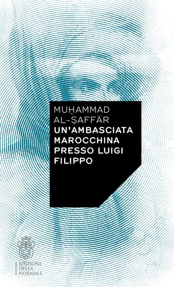 Un'ambasciata marocchina presso Luigi Filippo - Mu?ammad Al-?affar - Libro Scuola Normale Superiore 2022, Variazioni | Libraccio.it