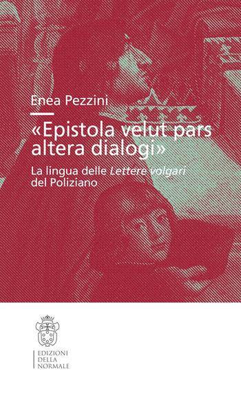 «Epistola velut pars altera dialogi». La lingua delle Lettere volgari del Poliziano - Enea Pezzini - Libro Scuola Normale Superiore 2022, Studi | Libraccio.it