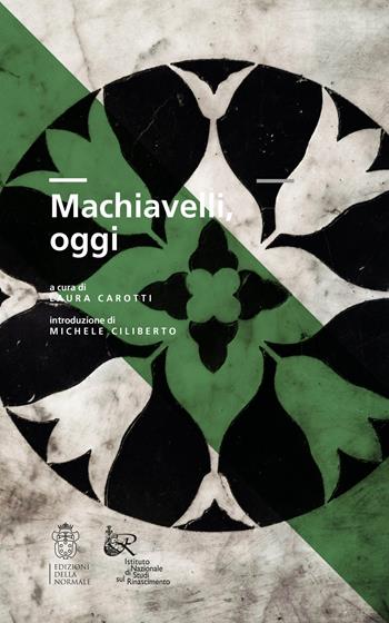 Machiavelli, oggi. Atti del Convegno di studi  - Libro Scuola Normale Superiore 2024, Clavis | Libraccio.it