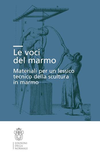 Le voci del marmo. Materiali per un lessico tecnico della scultura in marmo - Massimo Ferretti, Sonia Maffei - Libro Scuola Normale Superiore 2022, Seminari e convegni | Libraccio.it