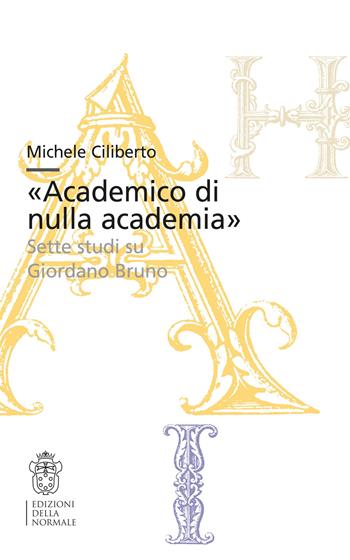 «Academico di nulla academia». Sette studi su Giordano Bruno - Michele Ciliberto - Libro Scuola Normale Superiore 2023, Bibliotheca | Libraccio.it