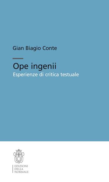 Ope ingenii. Esperienze di critica testuale - Gian Biagio Conte - Libro Scuola Normale Superiore 2024, Testi e commenti | Libraccio.it