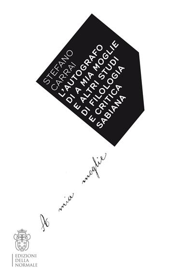 L'autografo di A mia moglie e altri studi di filologia e critica sabiana - Stefano Carrai - Libro Scuola Normale Superiore 2025, Variazioni | Libraccio.it