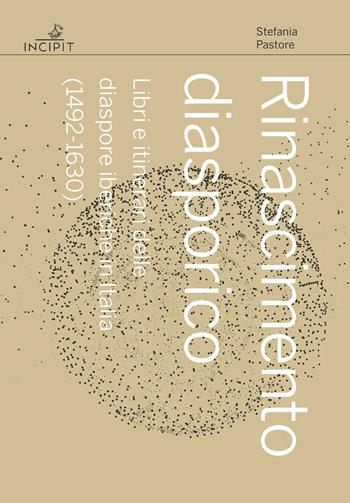 Rinascimento diasporico. Libri e itinerari delle diaspore iberiche in Italia (1492-1630) - Stefania Pastore - Libro Scuola Normale Superiore 2026, Incipit. Archetipi | Libraccio.it