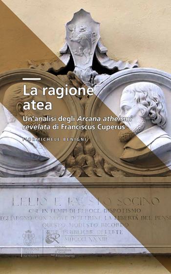 La ragione atea. Un'analisi degli Arcana atheismi revelata di Franciscus Cuperus - Fiormichele Benigni - Libro Scuola Normale Superiore 2025 | Libraccio.it