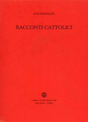 Racconti cattolici - Elio Bartolini - Libro Libri Scheiwiller 2007, Prosa | Libraccio.it