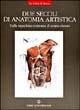Due secoli di anatomia artistica. Dalla macchina corporea al corpo vissuto  - Libro Libri Scheiwiller 2007 | Libraccio.it