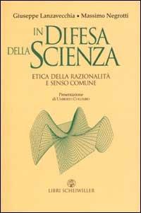 In difesa della scienza. Etica della razionalità e senso comune - Giuseppe Lanzavecchia, Massimo Negrotti - Libro Libri Scheiwiller 2002, Contrasti | Libraccio.it
