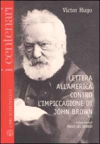 Lettera all'America contro l'impiccagione di John Brown. Testo francese a fronte - Victor Hugo - Libro Libri Scheiwiller 2002, Prosa | Libraccio.it
