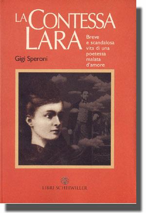La contessa Lara. Breve e scandalosa vita di una poetessa malata d'amore - Gigi Speroni - Libro Libri Scheiwiller 2003, Prosa | Libraccio.it