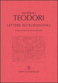 Lettere all'elefantino - Massimo Teodori - Libro Libri Scheiwiller 2004, Prosa | Libraccio.it