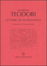 Lettere all'elefantino - Massimo Teodori - Libro Libri Scheiwiller 2004, Prosa | Libraccio.it