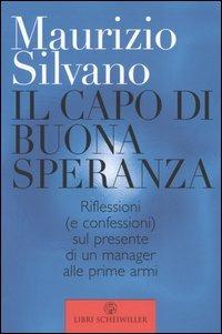 Al Capo di Buona Speranza. Riflessioni (e confessioni) sul presente di un manager alle prime armi - Maurizio Silvano - Libro Libri Scheiwiller 2004, Varia | Libraccio.it