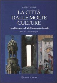 La città dalle molte culture. L'architettura nel Mediterraneo orientale - Maurice M. Cerasi - Libro Libri Scheiwiller 2005 | Libraccio.it