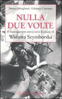 Nulla due volte. Il management attraverso le poesie di Wislawa Szymborska - Marco Minghetti, Fabiana Cutrano, Wislawa Szymborska - Libro Libri Scheiwiller 2007, Varia | Libraccio.it