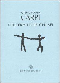 E tu fra i due chi sei - Anna M. Carpi - Libro Libri Scheiwiller 2007, Poesia | Libraccio.it