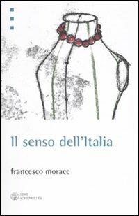 Il senso dell'Italia. Istruzioni per il terzo miracolo italiano - Francesco Morace - Libro Libri Scheiwiller 2008, Idee | Libraccio.it