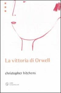 La vittoria di Orwell - Christopher Hitchens - Libro Libri Scheiwiller 2008, Prosa e poesia | Libraccio.it