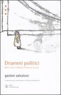 Drammi politici. Stalin, Hess, Allende, Monsieur Joseph - Gaston Salvatore - Libro Libri Scheiwiller 2008, Prosa e poesia | Libraccio.it