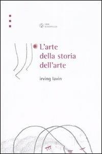 L' arte della storia dell'arte - Irving Lavin - Libro Libri Scheiwiller 2008, L'arte e le arti | Libraccio.it
