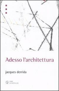 Adesso l'architettura - Jacques Derrida - Libro Libri Scheiwiller 2008, L'arte e le arti | Libraccio.it