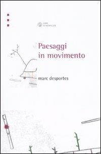 Paesaggi in movimento. Trasporti e percezione dello spazio tra XVIII e XX secolo - Marc Desportes - Libro Libri Scheiwiller 2008, L'arte e le arti | Libraccio.it