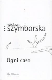 Ogni caso. Testo polacco a fronte - Wislawa Szymborska - Libro Libri Scheiwiller 2009, Prosa e poesia | Libraccio.it