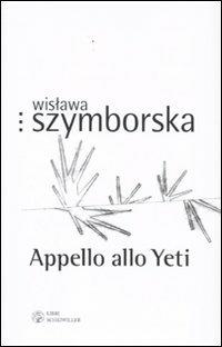 Appello allo Yeti. Testo polacco a fronte - Wislawa Szymborska - Libro Libri Scheiwiller 2009, Prosa e poesia | Libraccio.it
