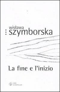 La fine e l'inizio. Testo polacco a fronte - Wislawa Szymborska - Libro Libri Scheiwiller 2009, Prosa e poesia | Libraccio.it
