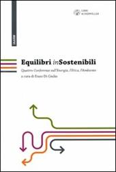 Equilibri (in)sostenibili. Quattro confwerenze sull'energia, l'etica, l'ambiente