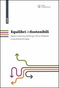 Equilibri (in)sostenibili. Quattro confwerenze sull'energia, l'etica, l'ambiente  - Libro Libri Scheiwiller 2008, Internat. Alumni Ass. of Scuola Mattei | Libraccio.it