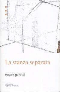 La stanza separata - Cesare Garboli - Libro Libri Scheiwiller 2008, Prosa e poesia | Libraccio.it