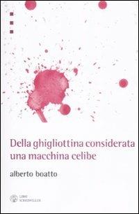 Della ghigliottina considerata una macchina celibe - Alberto Boatto - Libro Libri Scheiwiller 2008, L'arte e le arti | Libraccio.it